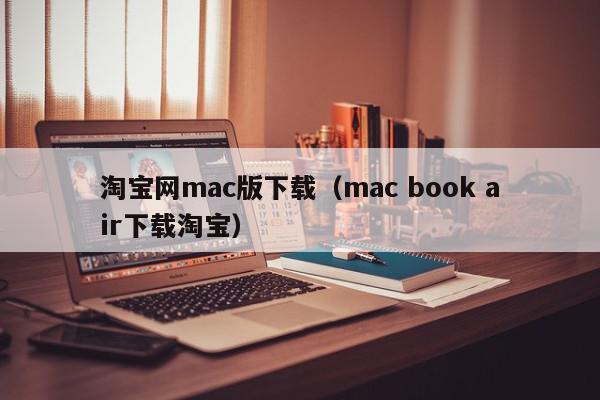 淘宝网mac版下载（mac book air下载淘宝）