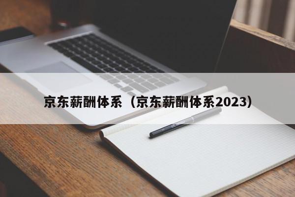 京东薪酬体系（京东薪酬体系2023）
